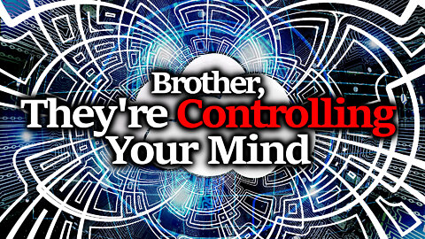 Brother They're Controlling Your Mind