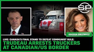 Canada's Final Stand To Defeat Communists: Trudeau Arrests Truckers At Canadian/US Border