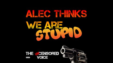 Alec... we are not stupid