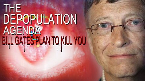 The Depopulation Agenda - Bill Gates Plans to Kill You