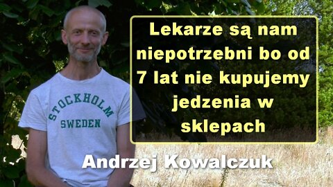 Lekarze są nam niepotrzebni bo od 7 lat nie kupujemy jedzenia w sklepach - Andrzej Kowalczuk