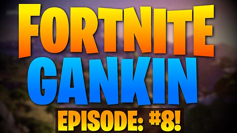 FORTNITE GANKIN! Episode: #8!