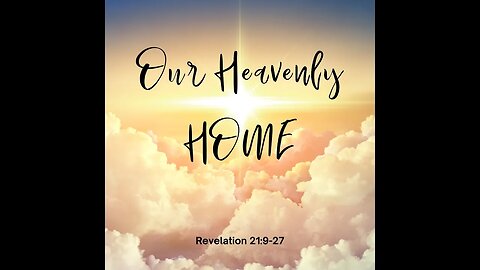 Revelation 21:9-27 (Teaching Only), "Our Heavenly Home"