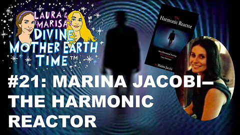 DIVINE MOTHER EARTH TIME #21: Marina Jacobi - The Harmonic Reactor!
