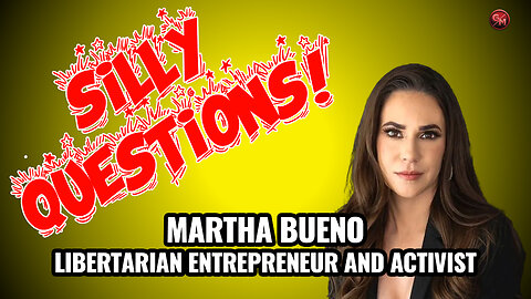 Silly Questions - Martha Bueno, Libertarian Activist, Entrepreneur
