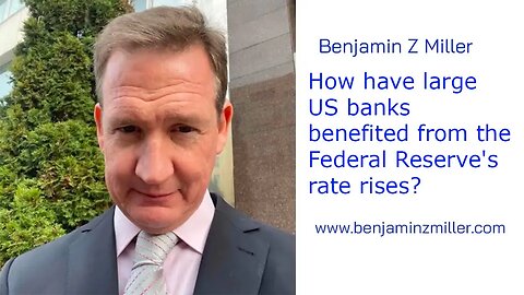 How have large US banks benefited from the Federal Reserve's rate rises? Benjamin Z Miller Answers