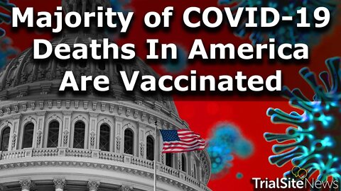 Majority of COVID-19 Deaths In America Occur Among the Vaccinated & Boosted CDC Data Reveals