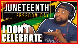 I DON'T CELEBRATE JUNETEENTH! HERE'S WHY...