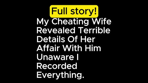 Cheating Wife Revealed Terrible Details Of The Affair W HIM, Unaware I Recorded it #youtubestory