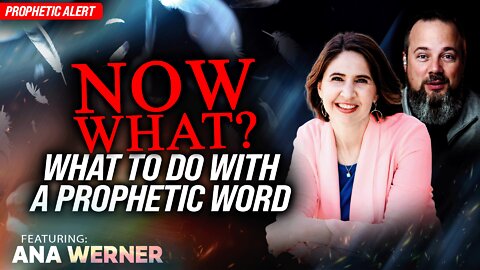 NOW WHAT?! What To Do With a Prophetic Word - Ana Werner Prophetic Word