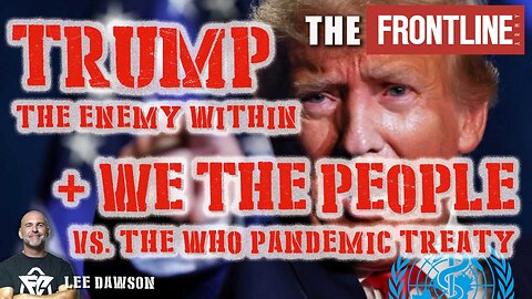 Trump, The Enemy Within + We The People vs. The Pandemic Treaty