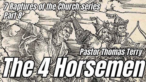 7 Raptures of the Church - Part 8: The Four Horsemen - 10/25/23