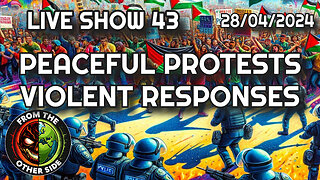 LIVE SHOW 43 - PEACEFUL PROTESTS, VIOLENT RESPONSES - FROM THE OTHER SIDE