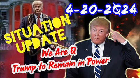 Situation Update 4/20/2Q24 ~ We Are Q - Trump to Remain in Power