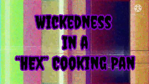 Wickedness in a "Hex" Cooking Pan