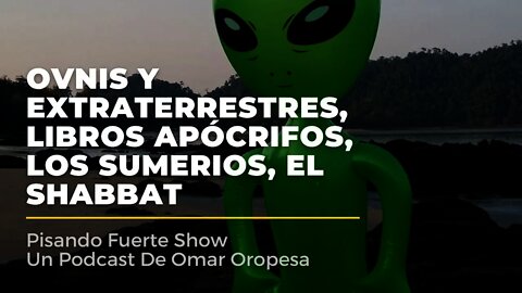 Omar Oropesa - OVNIS y Extraterrestres, Libros Apócrifos, Los Sumerios, El Shabbat