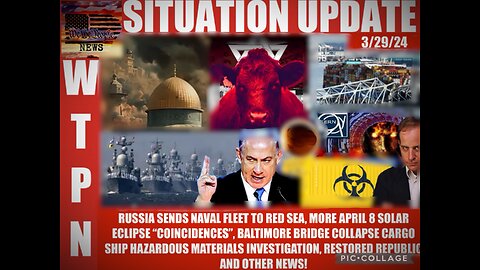 Situation Update: Russia Sends Naval Fleet To Red Sea! More April 8 Solar Eclipse "Coincidences!" Baltimore Bridge Collapse Cargo Ship Hazardous Materials Investigation! - WTPN