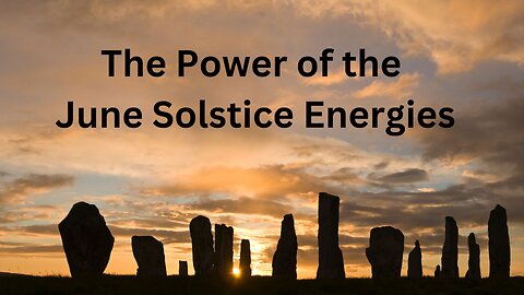 The Power of the June Solstice Energies ∞The 9D Arcturian Council, Channeled by Daniel Scranton