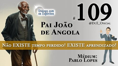 DcE #109 - Pai João da Angola - Não EXISTE tempo perdido! EXISTE aprendizado! - Médium: Pablo Lopes