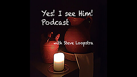 "Yes! I see HIm!" Podcast from Steve Loopstra