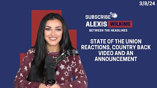 Between the Headlines with Alexis Wilkins - State of the Union React, Country Back Vid, Announcement