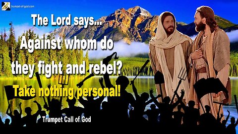 Against whom do they fight and rebel?… Take nothing personal! 🎺 Trumpet Call of God