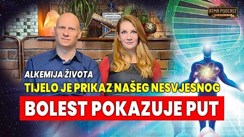 BOLEST POKAZUJE PUT: TIJELO JE PRIKAZ NAŠEG NESVJESNOG / "ALKEMIJA ŽIVOTA" - ATMA PODCAST KLIP