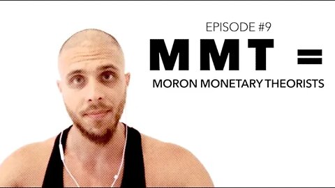 Ep 9 MMT = MORON Monetary Theorists
