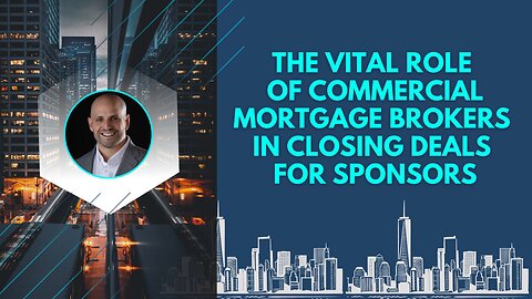 The Vital Role of Commercial Mortgage Brokers in Closing Deals for Sponsors