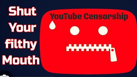 Shut Your filthy little Mouth - YouTube's Censorship