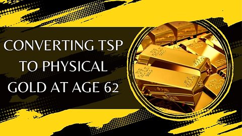 Converting TSP To Physical Gold At Age 62