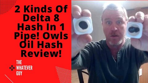 2 Kinds Of Delta 8 Hash In 1 Pipe! Owls Oil Hash Review!