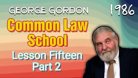George Gordon Common Law School Lesson 15 Part 2