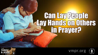 22 Apr 22, The Terry & Jesse Show: Can Lay People Lay Hands on Others in Prayer?