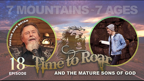 Time To Roar #18 - 7 Mountains 7 Ages and the Mature Sons of God
