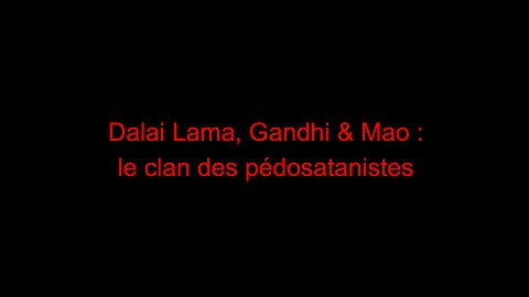 Dalai Lama, Gandhi & Mao : le clan des pédosatanistes