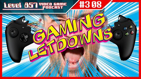 Podcast 308 (Gaming Letdowns)