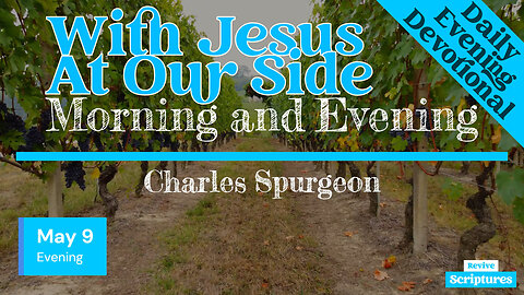 May 9 Evening Devotional | With Jesus At Our Side | Morning and Evening by Charles Spurgeon