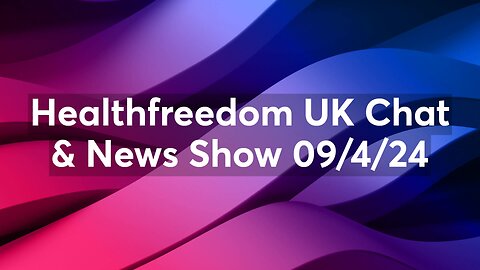 Healthfreedom UK Chat & News Show 09/4/24