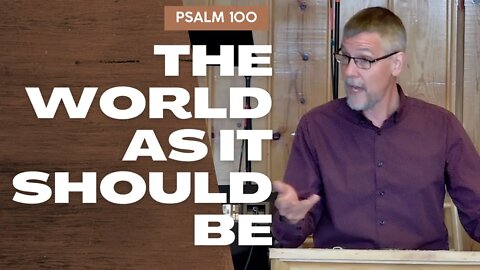 The World As It Should Be — Psalm 100 (Traditional Worship)