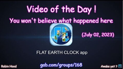 Flat Earth Clock app - Video of the Day (7/02/2023)
