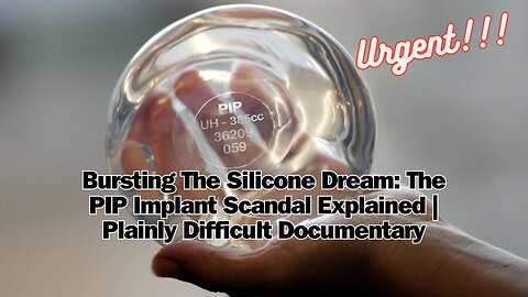 Bursting The Silicone Dream: The PIP Implant Scandal Explained | Plainly Difficult Documentary