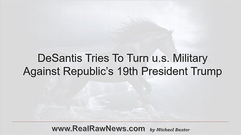 DeSantis Tries To Turn u.s. Military Against 19th President of the Republic, Donald J. Trump.