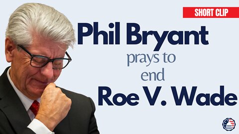 Phil Bryant's Powerful Prayer to End Roe V. Wade