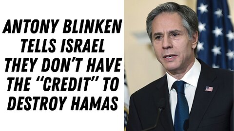 Blinken Tells Israel They Don't Have "Credit" To Defeat Hamas