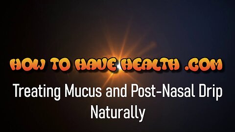 HTHH - Treating Mucus and Post-Nasal Drip Naturally