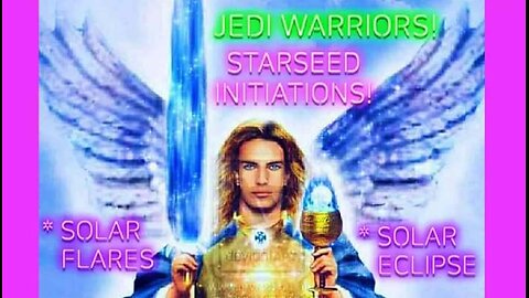 JEDI ANGELIC Warrior Initiations! * SOLAR FLARES * SOLAR ECLIPSE * ASCENSION Symptoms