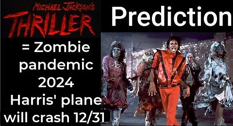 Prediction - MICHAEL JACKSON'S THRILLER = Zombie pandemic 2024; Harris' plane will crash Dec 31