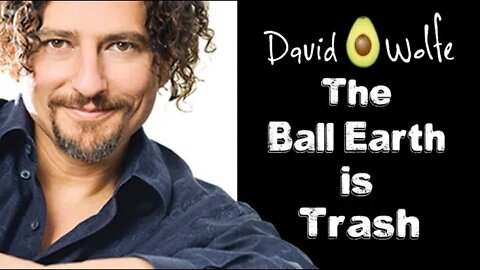 David Avocado Wolfe - The Ball Earth is Trash!