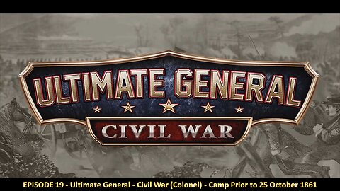 EPISODE 19 - Ultimate General - Civil War (Colonel) - Camp Prior to 25 October 1861